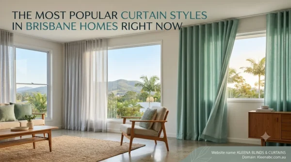 The Most Popular Curtain Styles in Brisbane Homes Right Now